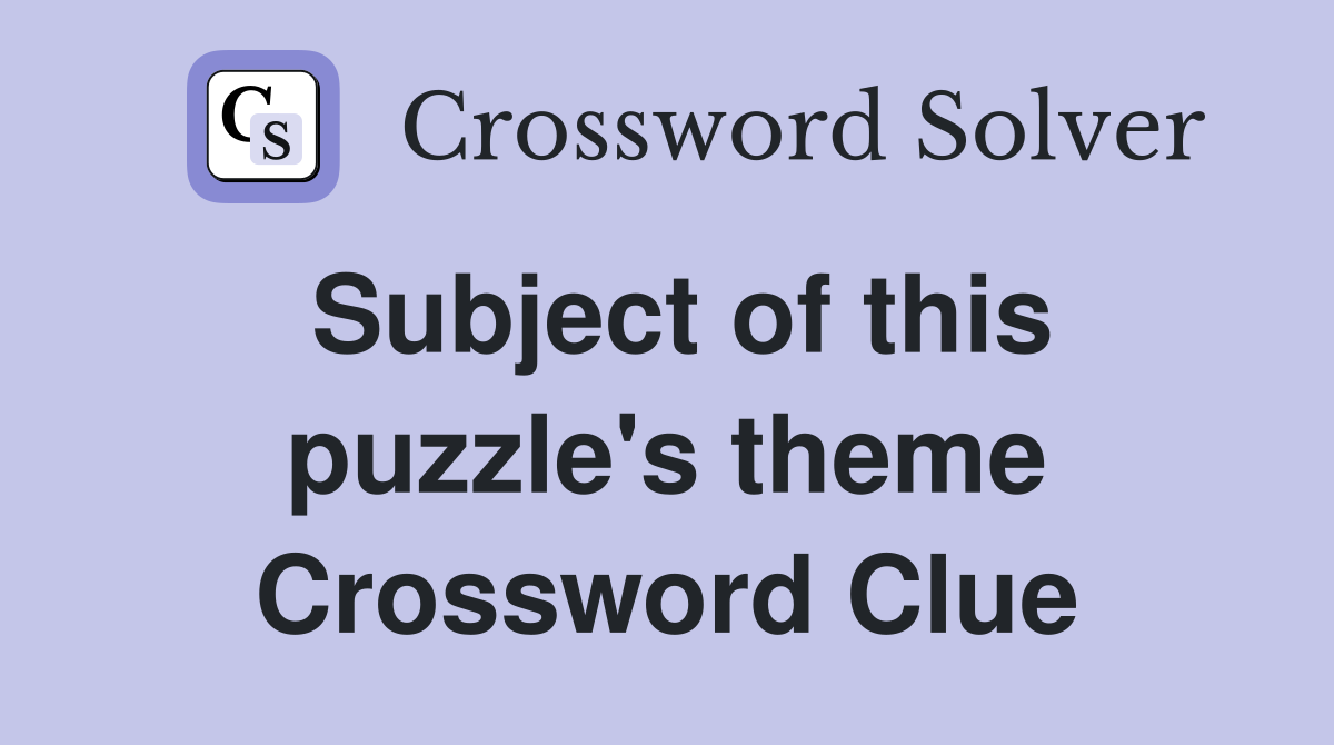 Subject of this puzzle's theme Crossword Clue