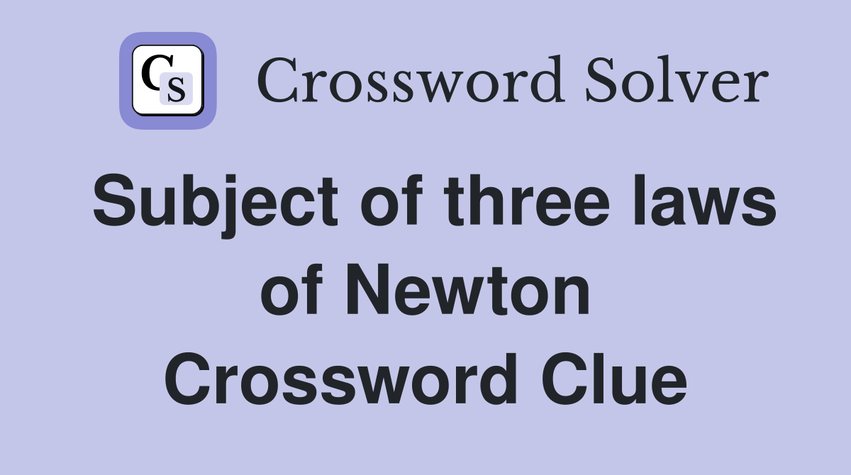 Subject of three laws of Newton Crossword Clue