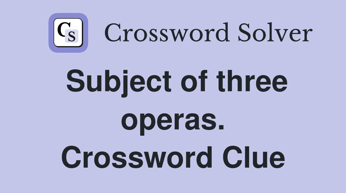 Subject of three operas. Crossword Clue
