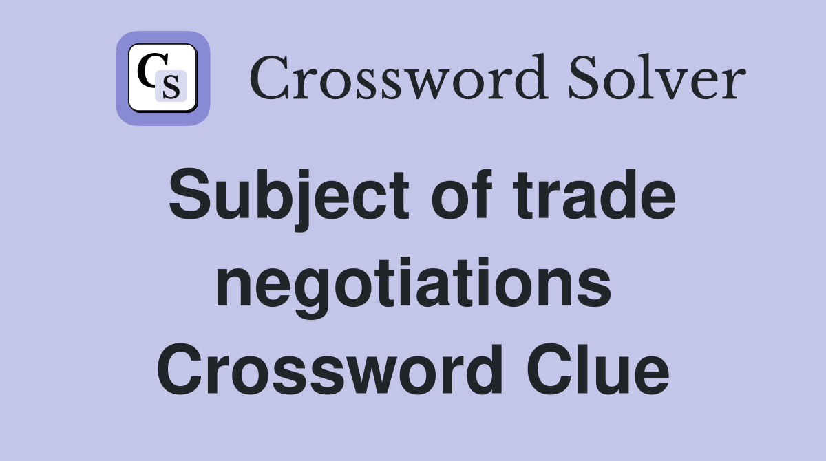 Subject of trade negotiations Crossword Clue