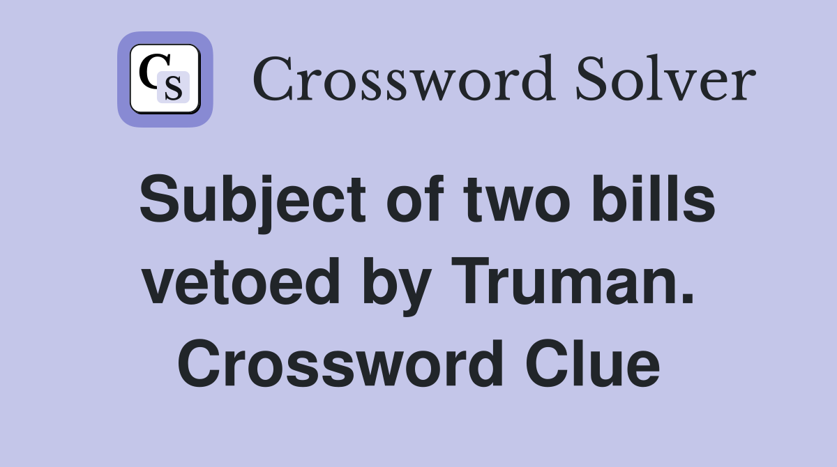 Subject of two bills vetoed by Truman. Crossword Clue