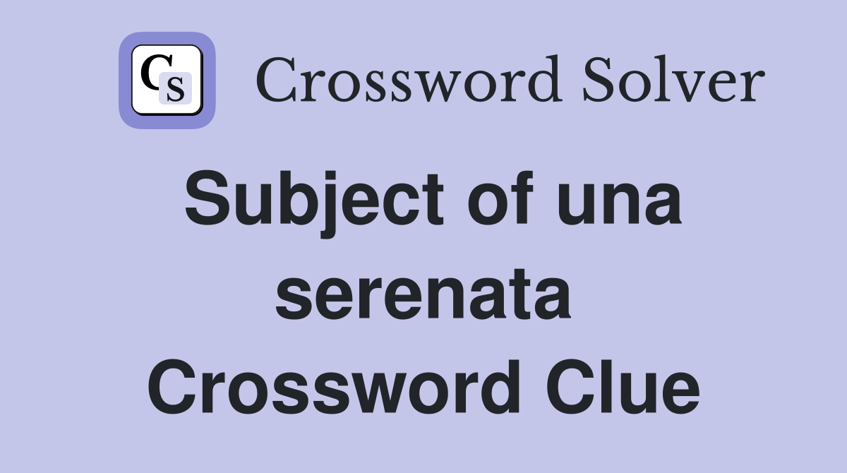 Subject of una serenata Crossword Clue