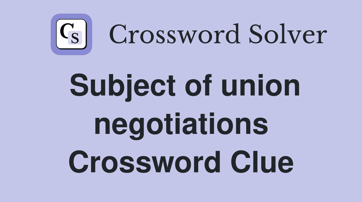 Subject of union negotiations Crossword Clue