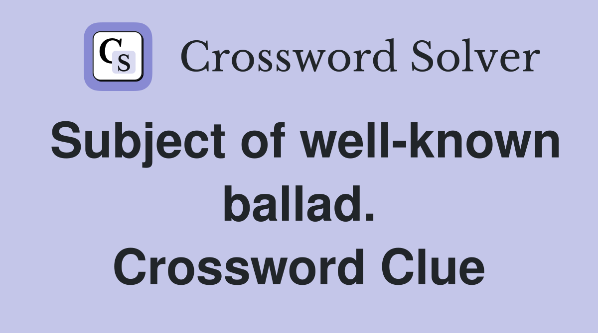 Subject of well-known ballad. Crossword Clue