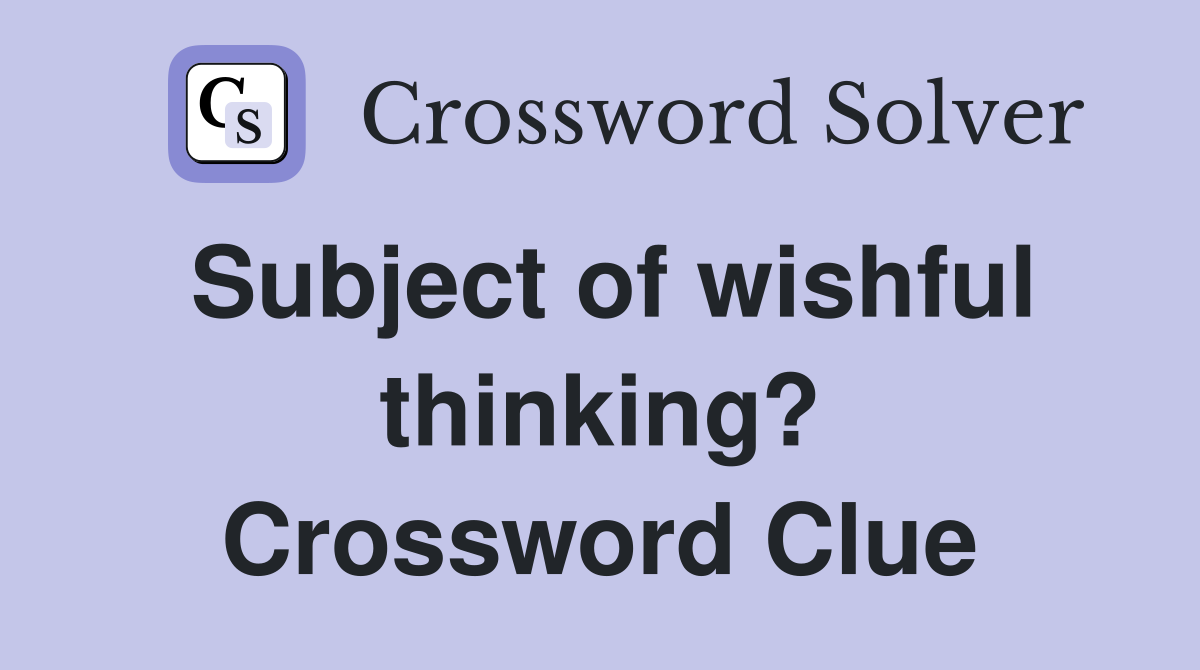 Subject of wishful thinking? Crossword Clue