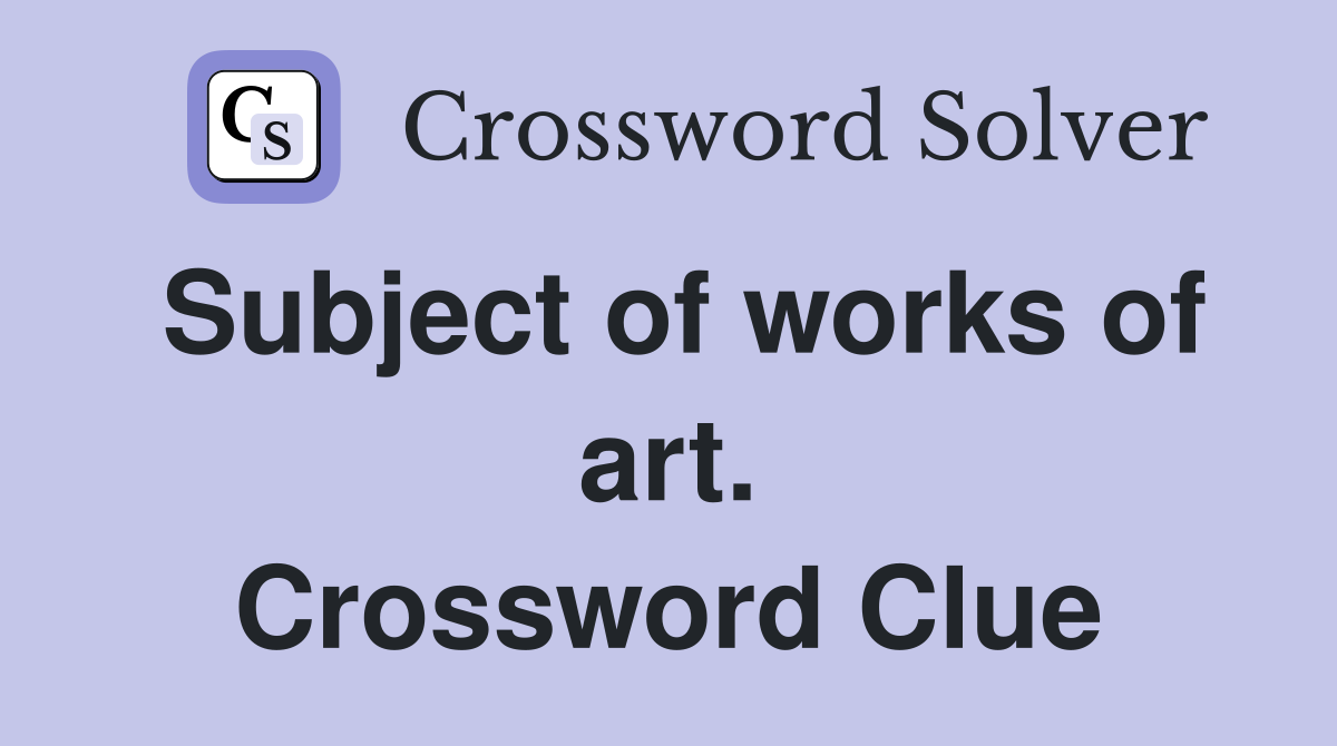 Subject of works of art. Crossword Clue