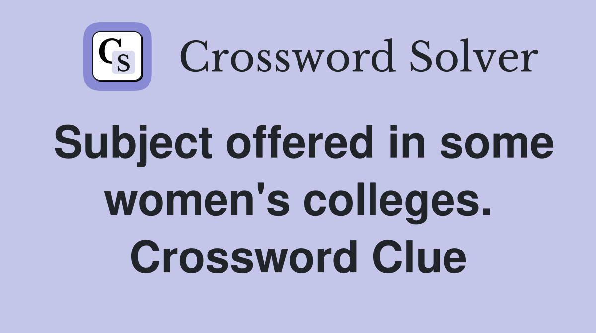 Subject offered in some women's colleges. Crossword Clue
