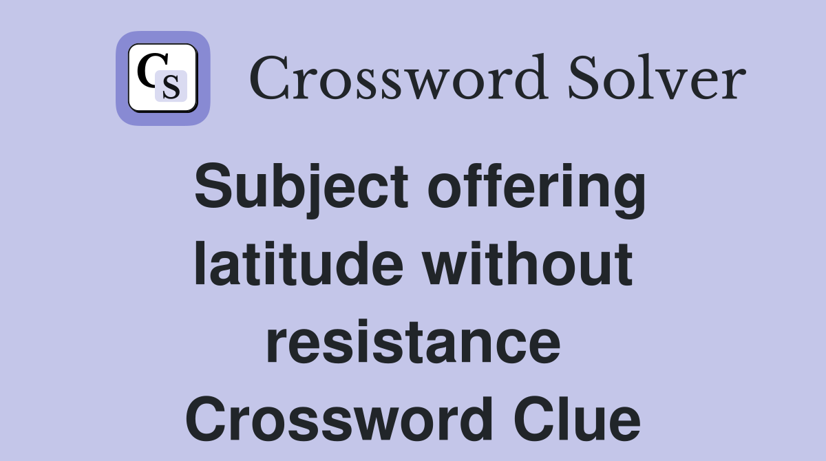 Subject offering latitude without resistance Crossword Clue