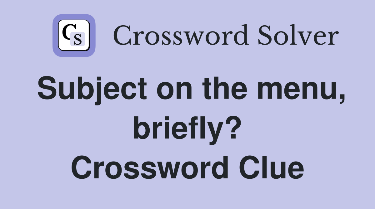 Subject on the menu, briefly? Crossword Clue