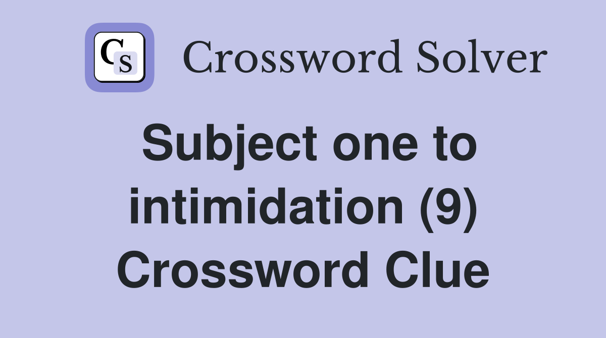 Subject one to intimidation (9) Crossword Clue