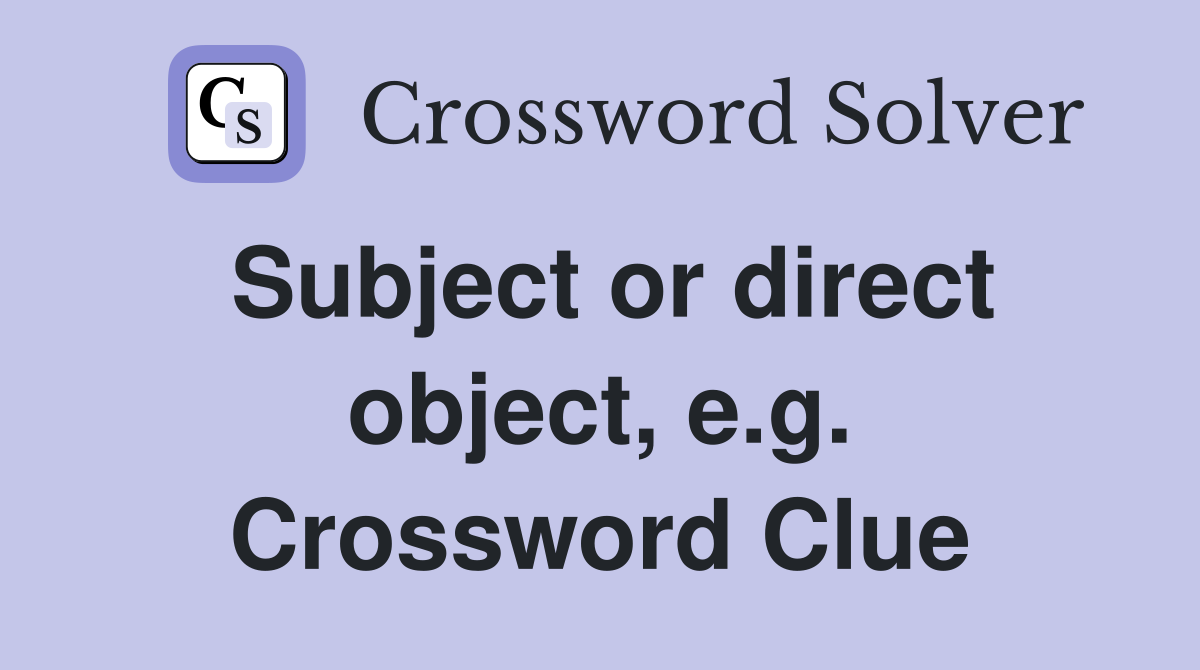 Subject or direct object, e.g. Crossword Clue