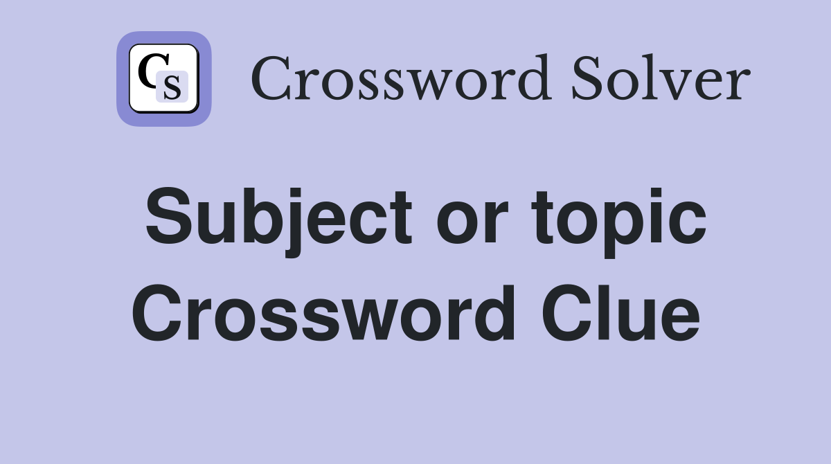 Subject or topic Crossword Clue
