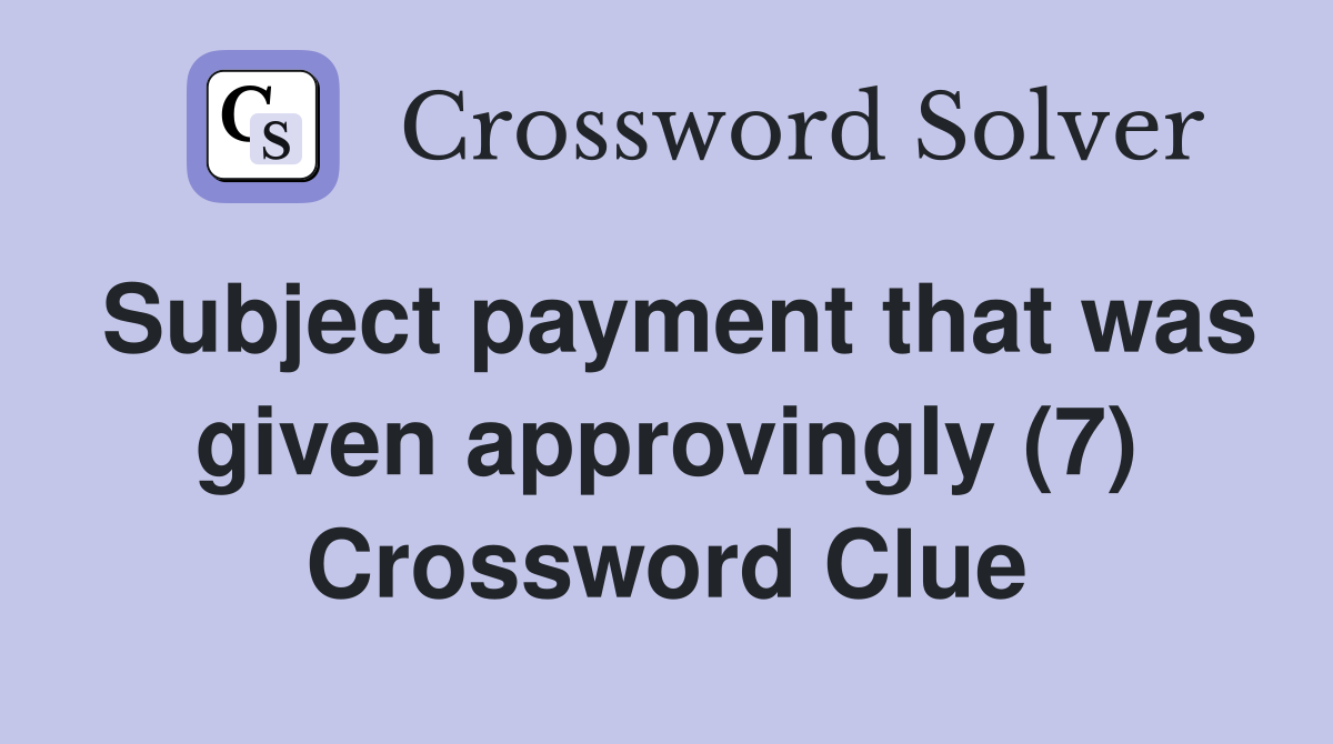 Subject payment that was given approvingly (7) Crossword Clue