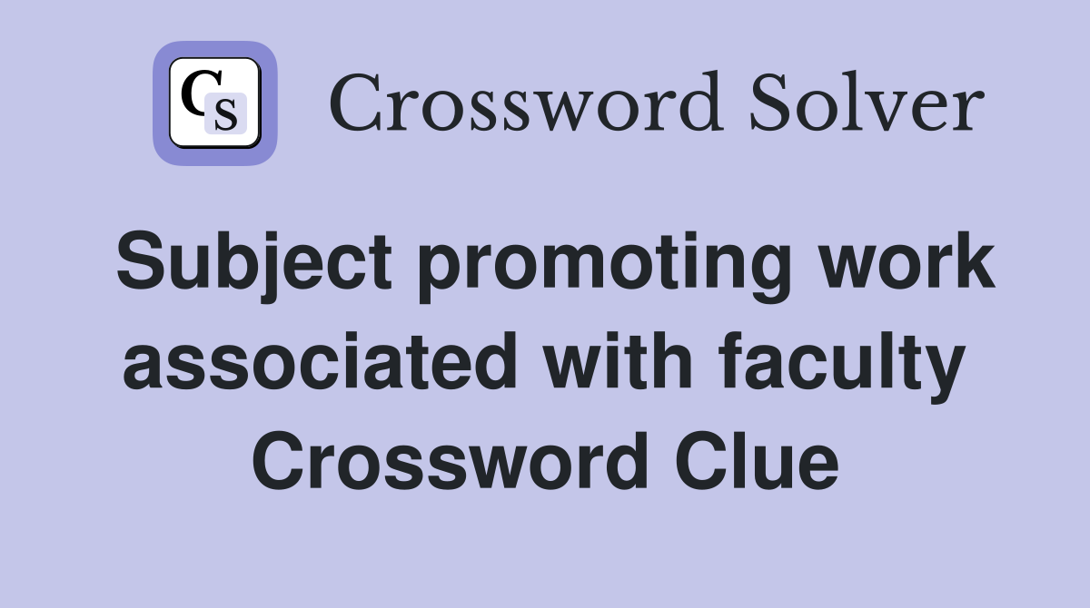 Subject promoting work associated with faculty Crossword Clue