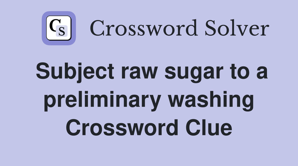 Subject raw sugar to a preliminary washing Crossword Clue