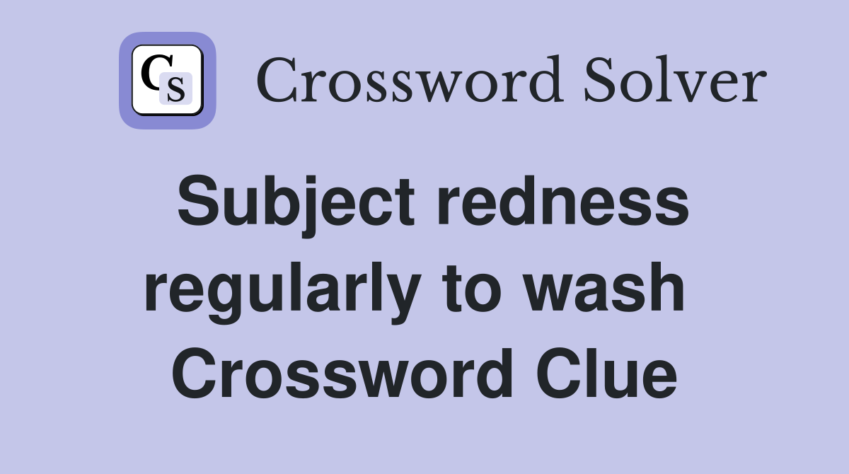 Subject redness regularly to wash  Crossword Clue