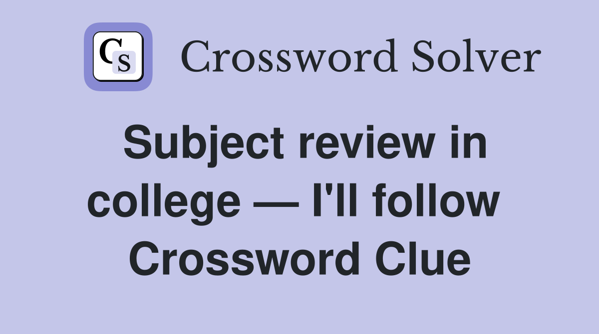 Subject review in college — I'll follow  Crossword Clue