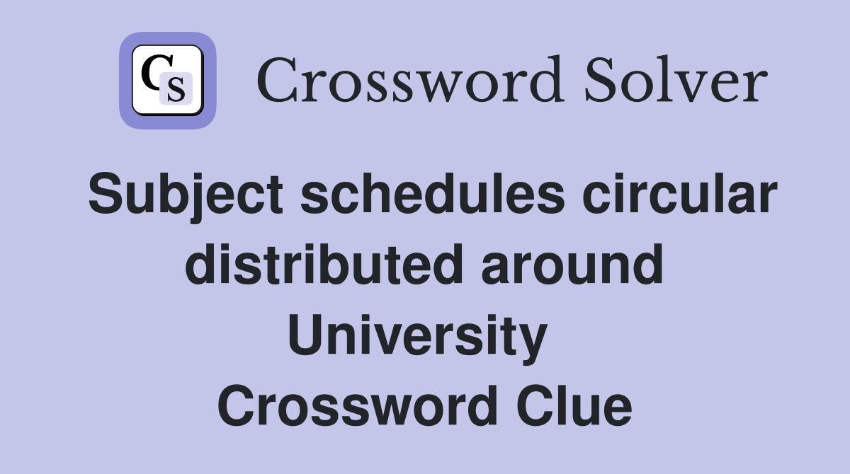 Subject schedules circular distributed around University  Crossword Clue