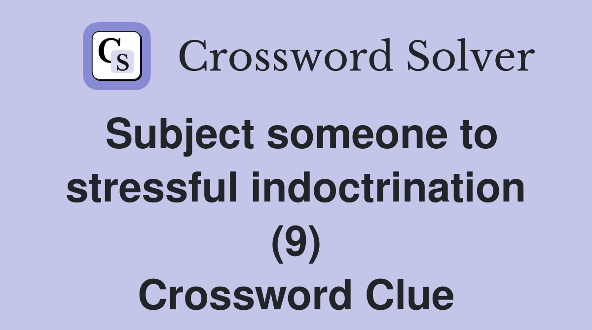Subject someone to stressful indoctrination (9) Crossword Clue