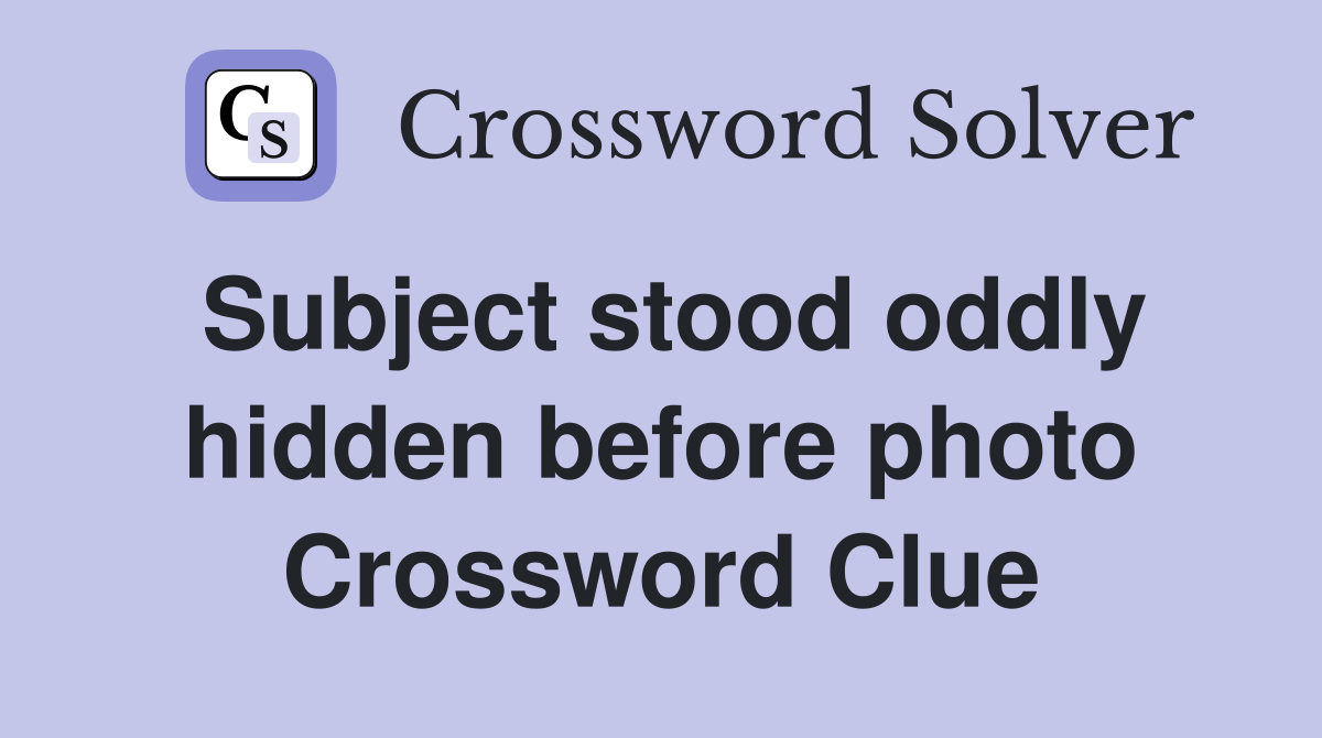 Subject stood oddly hidden before photo Crossword Clue