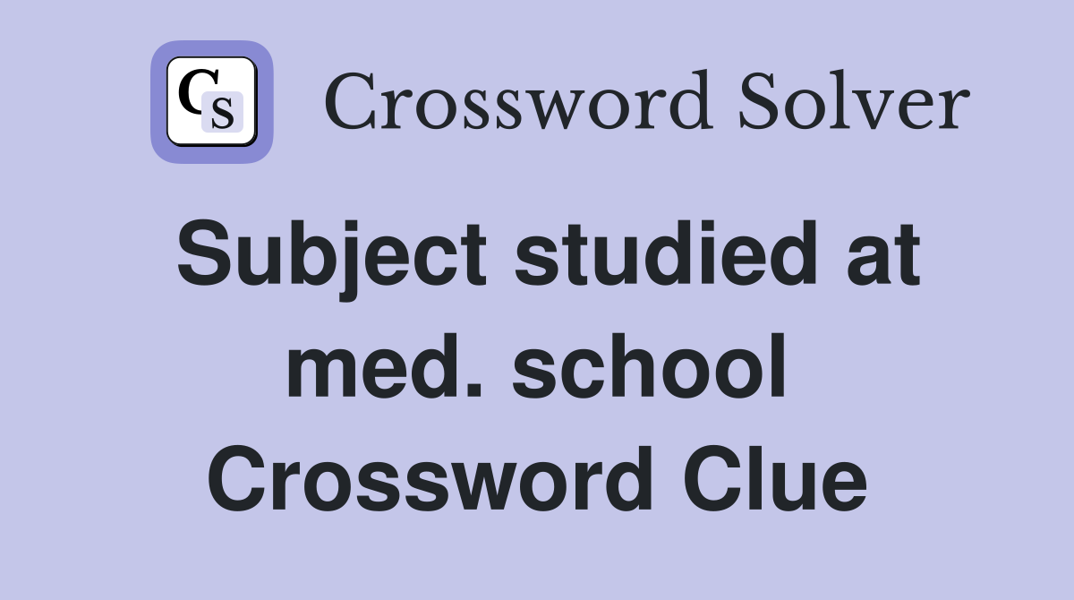 Subject studied at med. school Crossword Clue