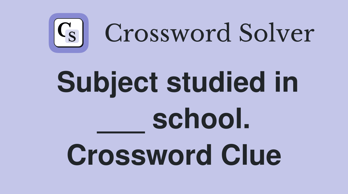 Subject studied in ___ school. Crossword Clue