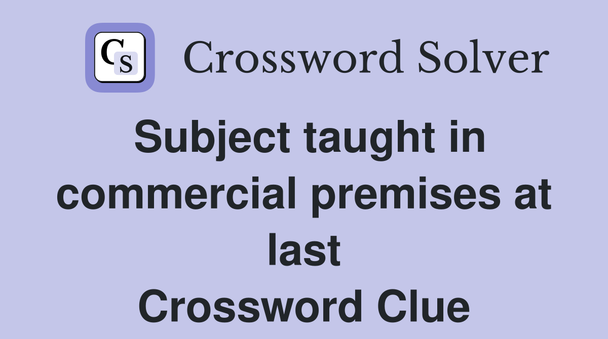 Subject taught in commercial premises at last Crossword Clue