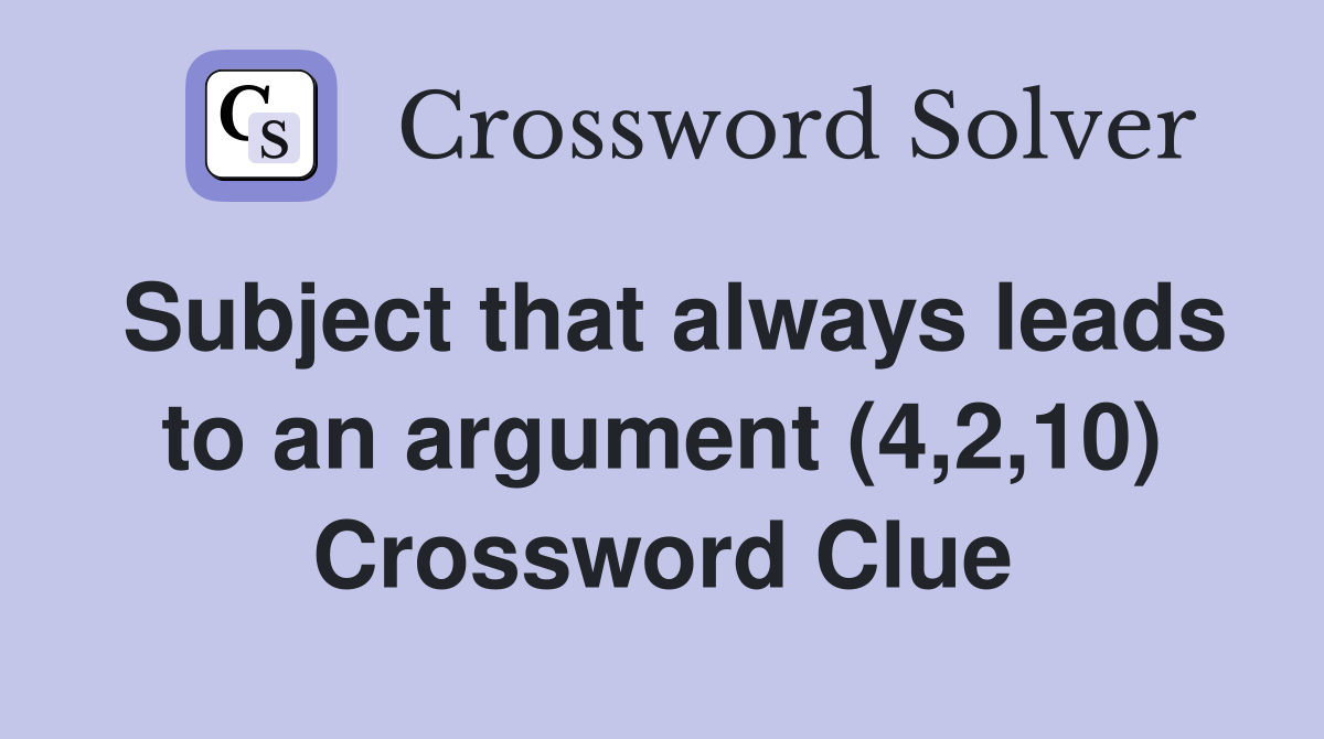 Subject that always leads to an argument (4,2,10) Crossword Clue