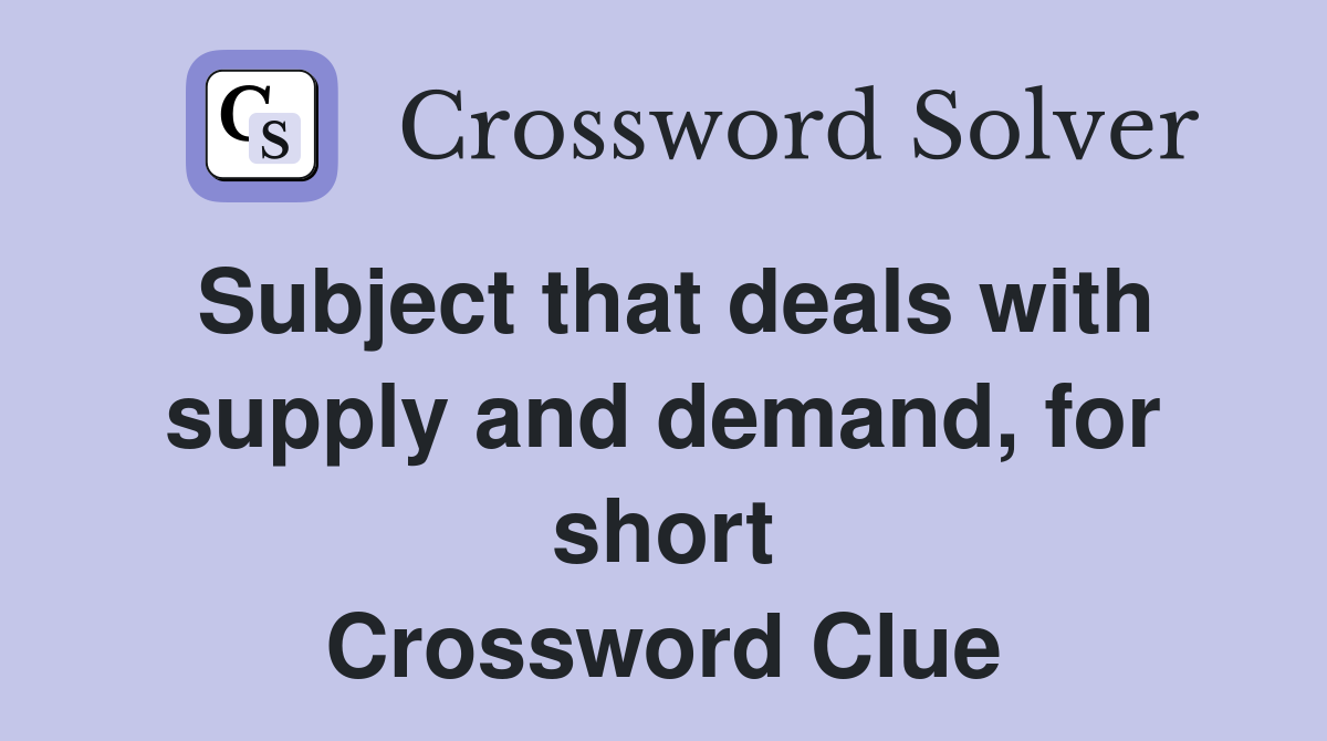 Subject that deals with supply and demand, for short Crossword Clue