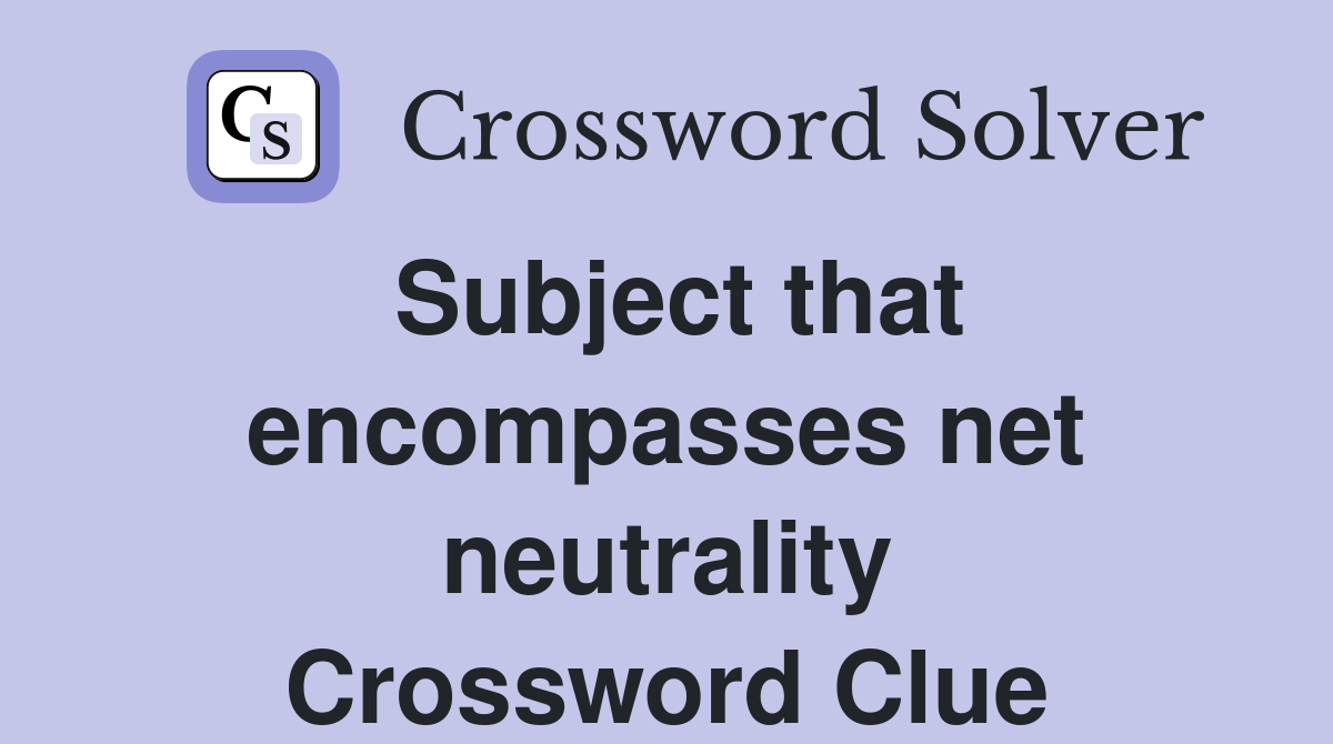 Subject that encompasses net neutrality Crossword Clue