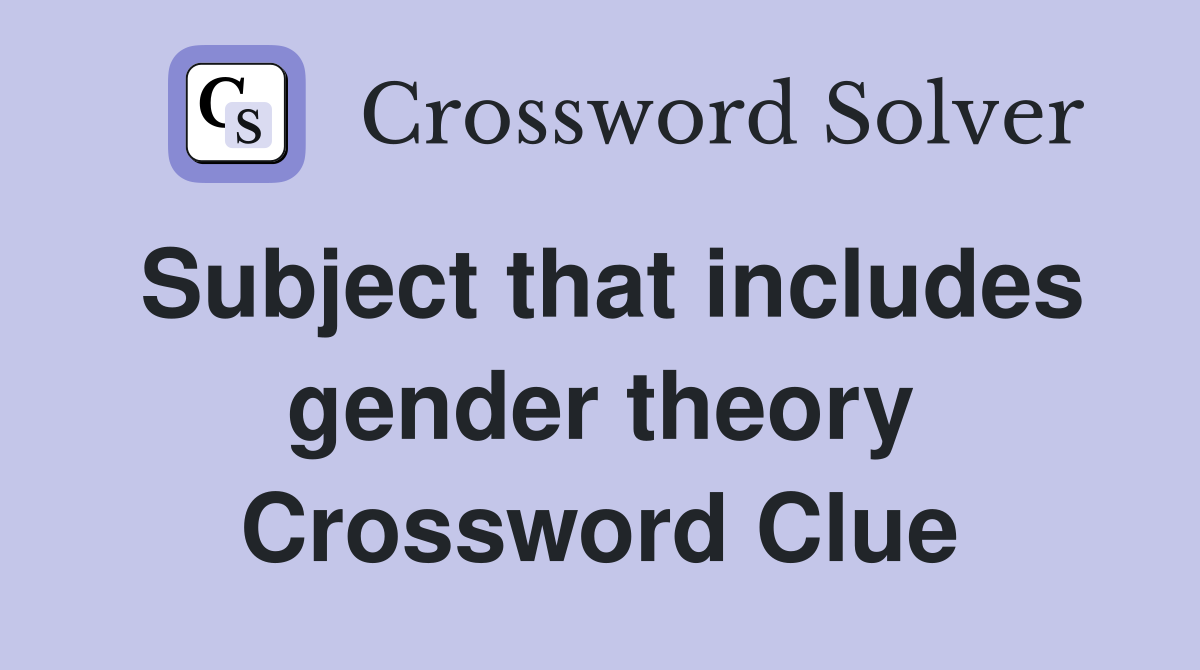 Subject that includes gender theory Crossword Clue