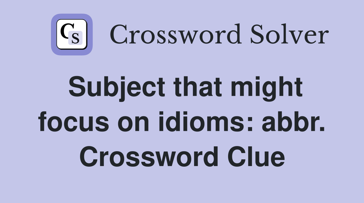 Subject that might focus on idioms: abbr. Crossword Clue