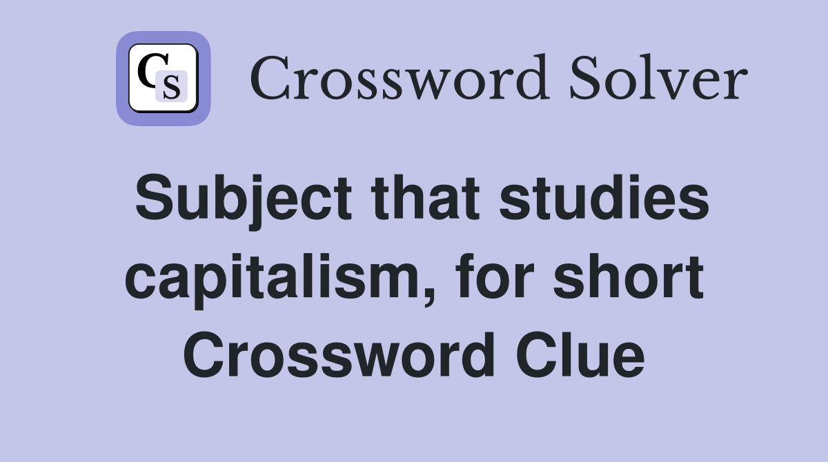 Subject that studies capitalism, for short Crossword Clue
