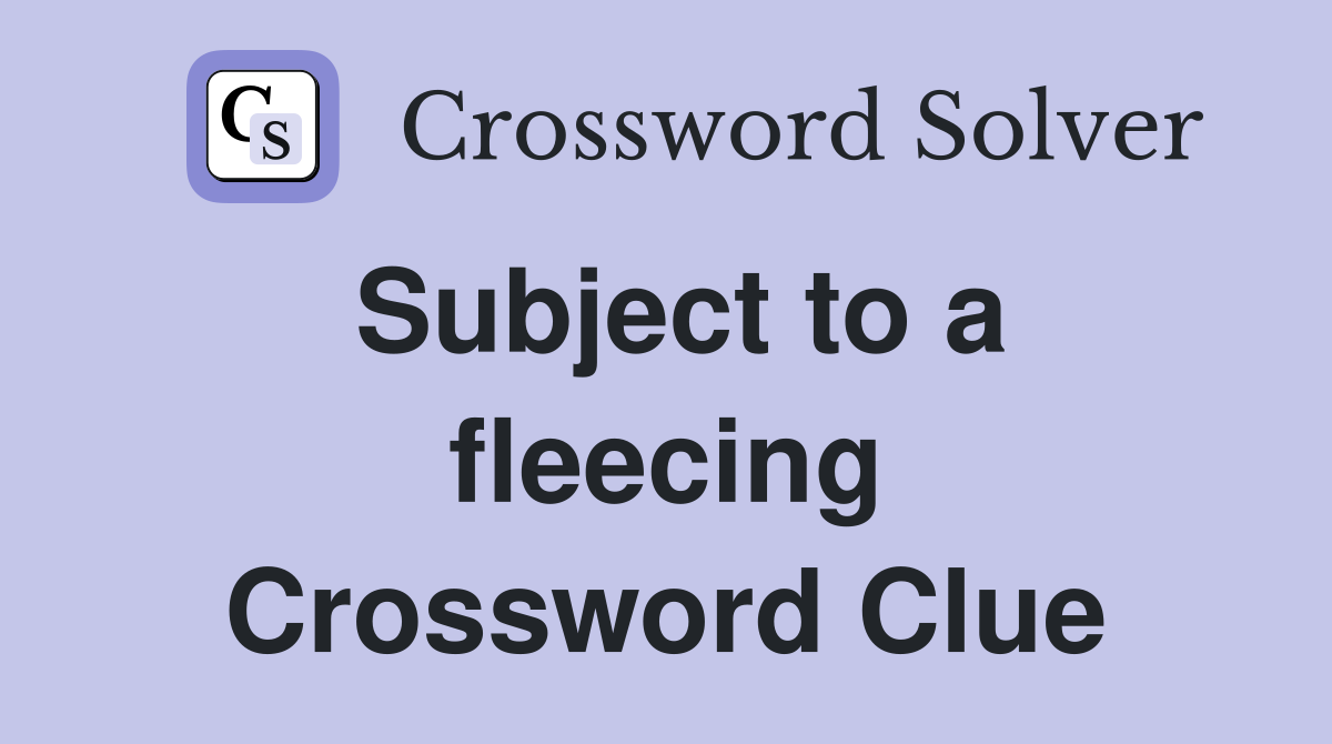 Subject to a fleecing Crossword Clue