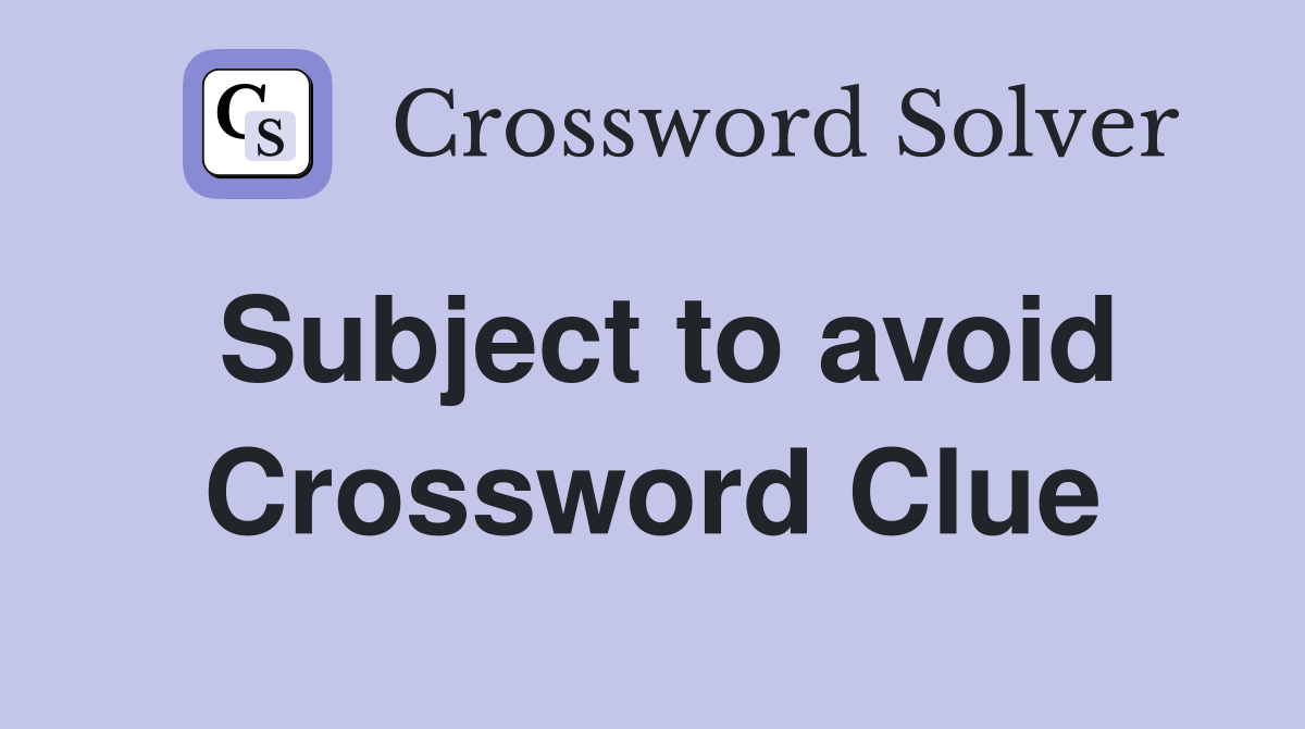 Subject to avoid Crossword Clue