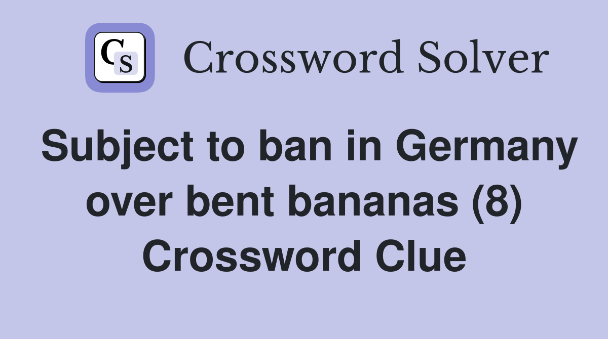 Subject to ban in Germany over bent bananas (8) Crossword Clue