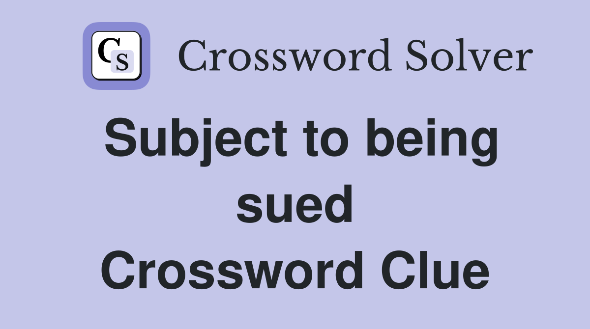 Subject to being sued Crossword Clue