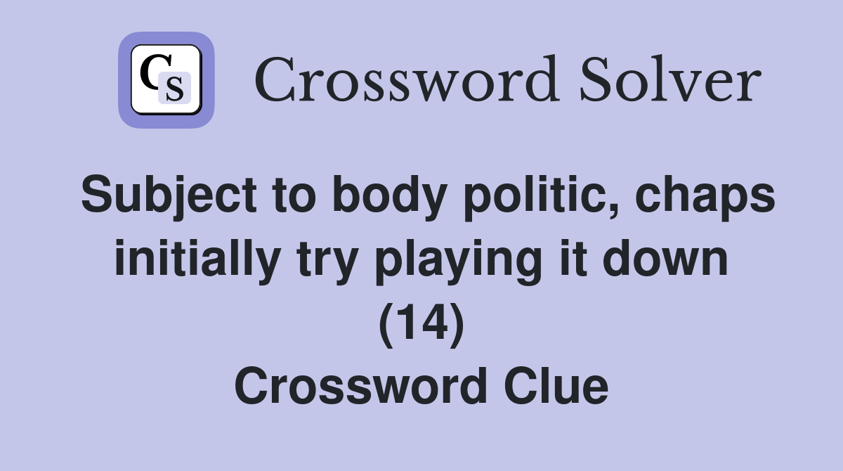 Subject to body politic, chaps initially try playing it down (14) Crossword Clue
