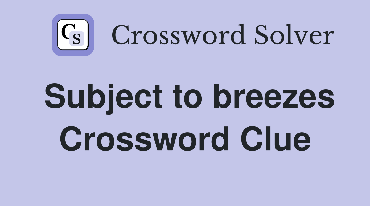 Subject to breezes Crossword Clue