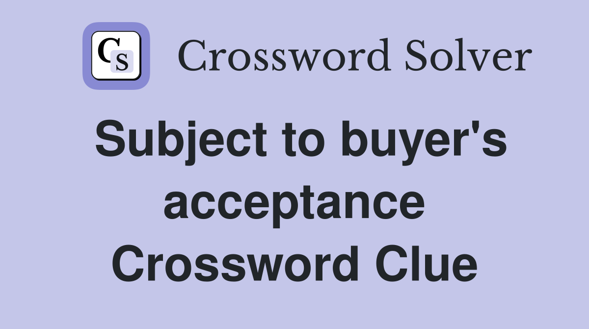 Subject to buyer's acceptance Crossword Clue