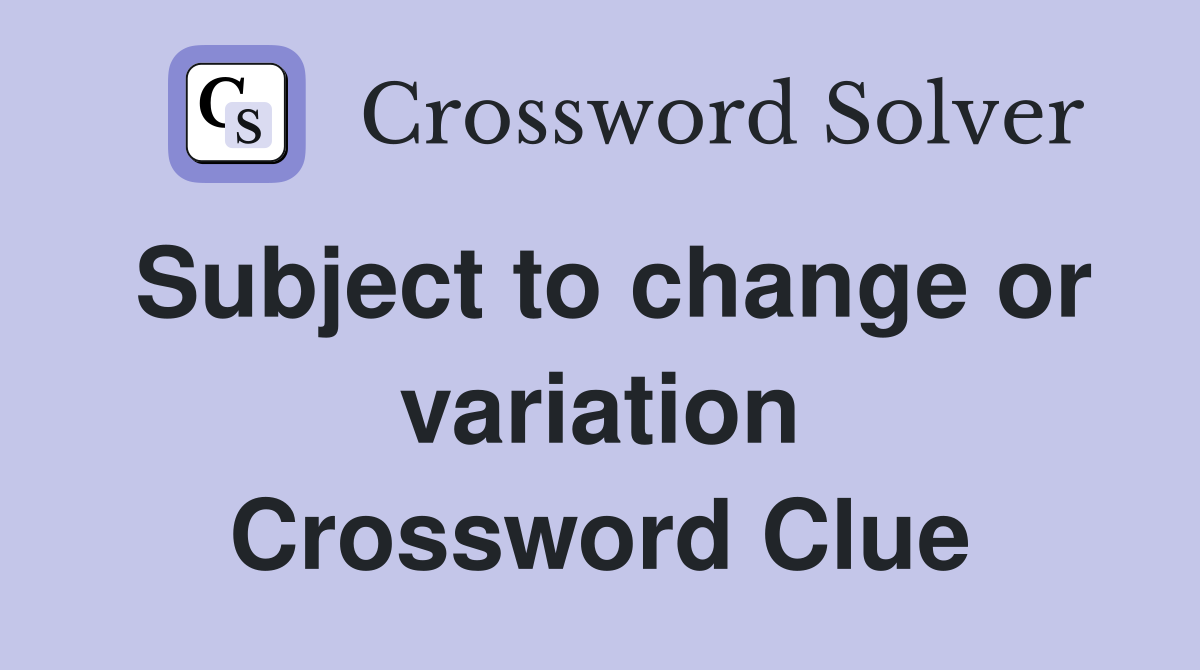 Subject to change or variation Crossword Clue