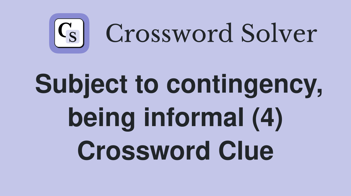 Subject to contingency, being informal (4) Crossword Clue