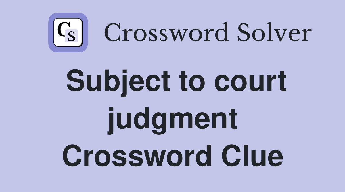Subject to court judgment Crossword Clue