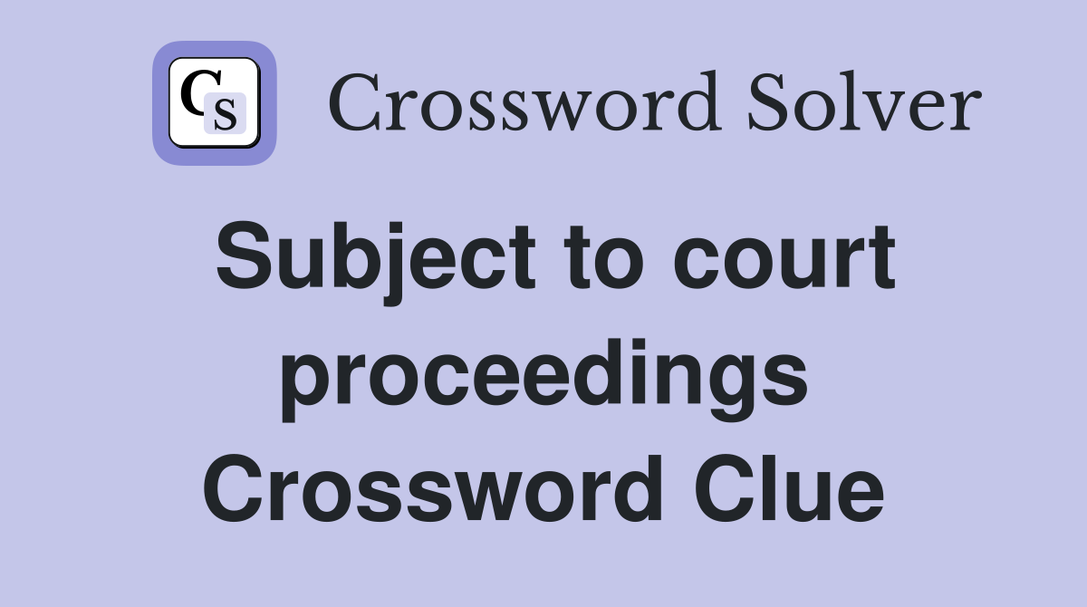 Subject to court proceedings Crossword Clue