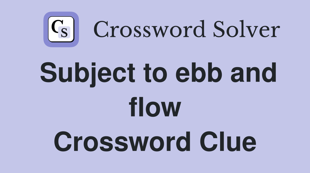Subject to ebb and flow Crossword Clue