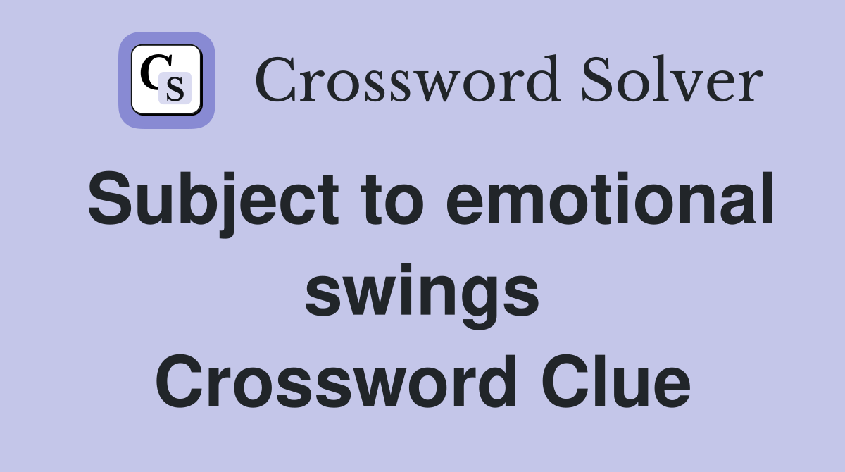 Subject to emotional swings Crossword Clue