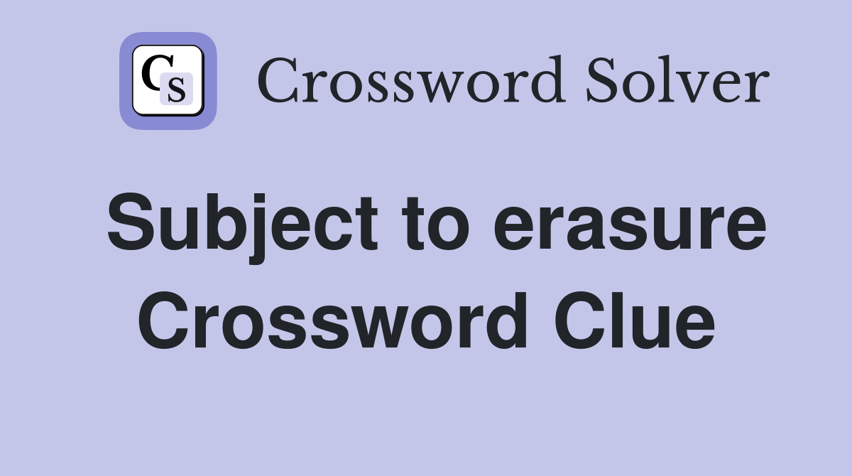 Subject to erasure Crossword Clue