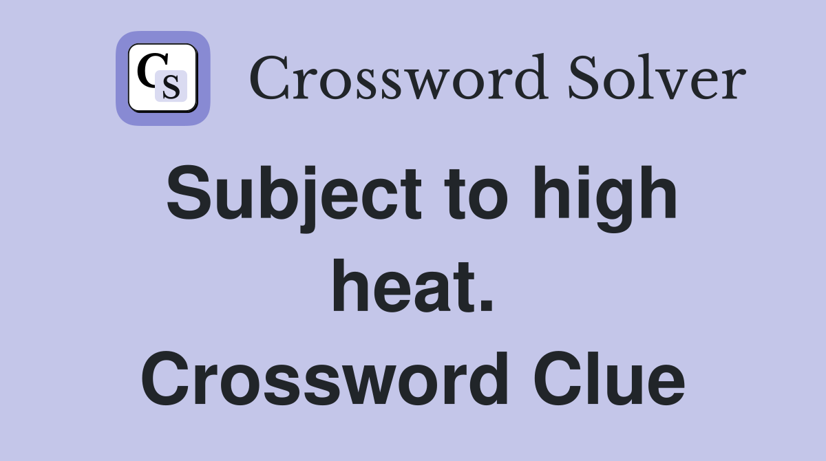 Subject to high heat. Crossword Clue