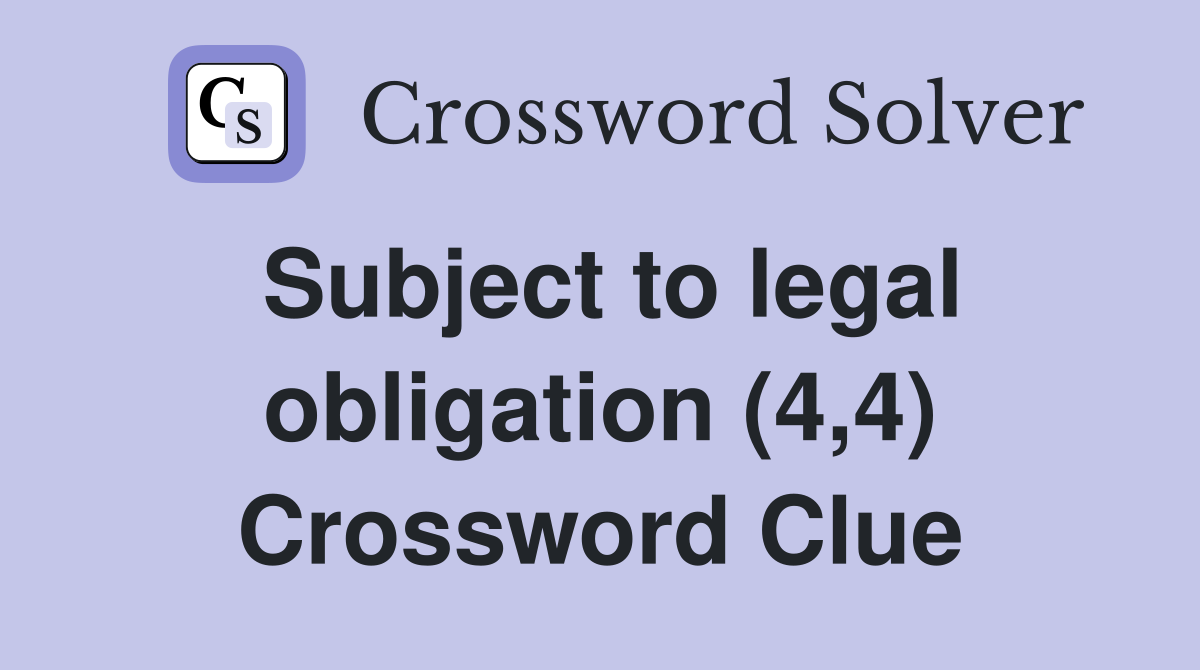 Subject to legal obligation (4,4) Crossword Clue