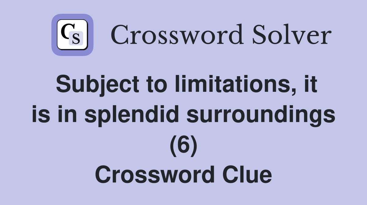 Subject to limitations, it is in splendid surroundings (6) Crossword Clue